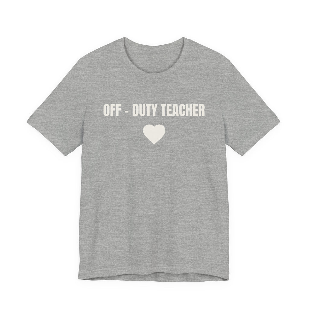 Off-Duty Teacher T-Shirt — Cute Heart Design | Gift for Teachers